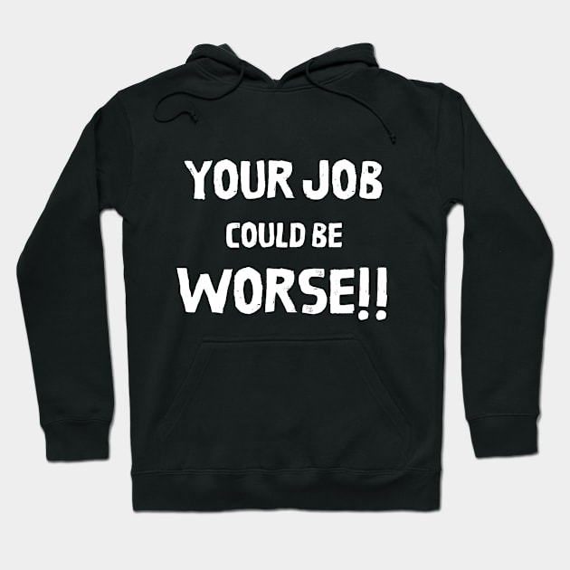 Your Job Could Be Worse Hoodie by MisaMarket